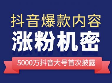 抖音爆款内容涨粉课，5000万抖音大号首次披露涨粉机密